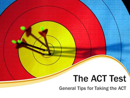 The ACT Test General Tips for Taking the ACT. Feel Confident! Know what to expect – and now you will! Think positively and focus on what you can do. Feeling.
