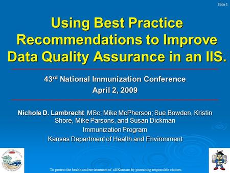 Using Best Practice Recommendations to Improve Data Quality Assurance in an IIS. Nichole D. Lambrecht, MSc; Mike McPherson; Sue Bowden, Kristin Shore,