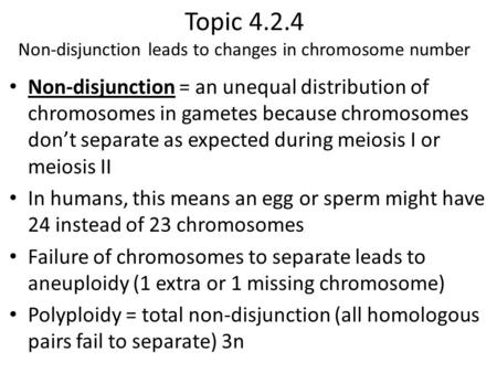 Topic 4.2.4 Non-disjunction leads to changes in chromosome number Non-disjunction = an unequal distribution of chromosomes in gametes because chromosomes.
