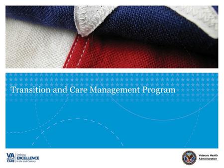 Transition and Care Management Program. VETERANS HEALTH ADMINISTRATION Department of Veterans Affairs (VA) Veterans Health Administration (VHA) Veterans.