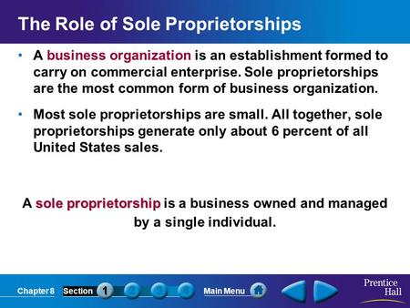 Chapter 8SectionMain Menu sole proprietorship A sole proprietorship is a business owned and managed by a single individual. The Role of Sole Proprietorships.