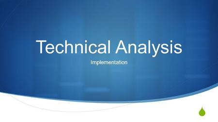  Technical Analysis Implementation. Things to think about…  Technical Analysts do not invest they trade  Focus on price and volume  Flaw in fundamentals.
