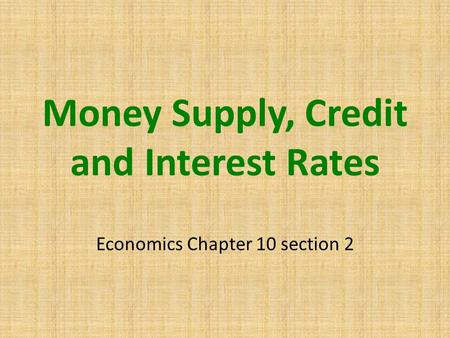Money Supply, Credit and Interest Rates Economics Chapter 10 section 2.