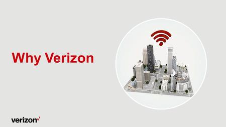 Why Verizon. Network performance Breadth of solutions See why better matters when doing business: Confidential and proprietary materials for authorized.
