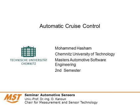 Mohammed Hasham Chemnitz University of Technology Masters Automotive Software Engineering 2nd Semester Automatic Cruise Control Seminar Automotive Sensors.