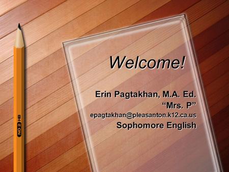 Welcome! Erin Pagtakhan, M.A. Ed. “Mrs. P” Sophomore English.