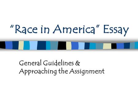 “Race in America” Essay General Guidelines & Approaching the Assignment.