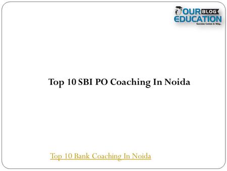 Top 10 SBI PO Coaching In Noida Top 10 Bank Coaching In Noida.