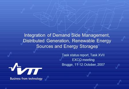 Integration of Demand Side Management, Distributed Generation, Renewable Energy Sources and Energy Storages Task status report, Task XVII EXCO meeting.