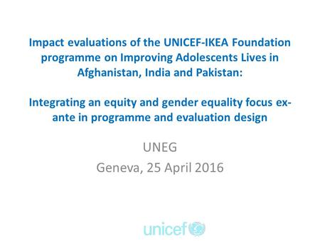 Impact evaluations of the UNICEF-IKEA Foundation programme on Improving Adolescents Lives in Afghanistan, India and Pakistan: Integrating an equity and.
