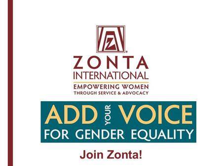 Join Zonta!. EMPOWER HER GIVE HER A CHANCE A leading global organization of professionals empowering women worldwide through service and advocacy Zonta’s.