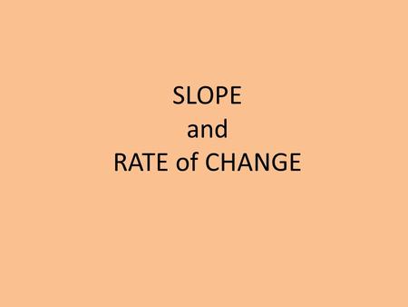 SLOPE and RATE of CHANGE. Slope – a specific rate of change. It measures the change in the vertical axis over the change in the horizontal axis. - a ratio.
