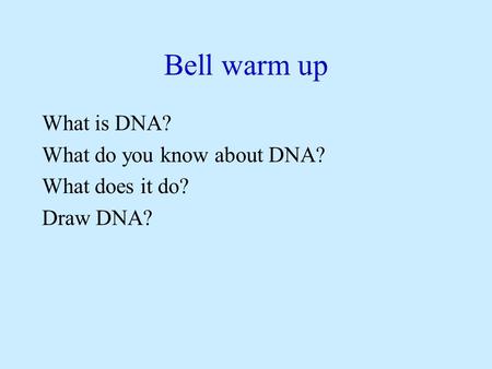 Bell warm up What is DNA? What do you know about DNA? What does it do? Draw DNA?