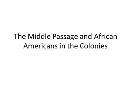 The Middle Passage and African Americans in the Colonies.