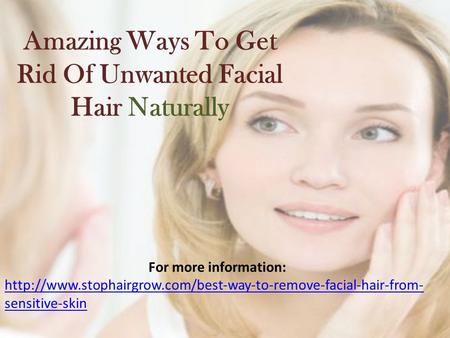 Amazing Ways To Get Rid Of Unwanted Facial Hair Naturally For more information:  sensitive-skin.