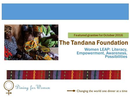 Women LEAP: Literacy, Empowerment, Awareness, Possibilities The Tandana Foundation Featured grantee for October 2016.