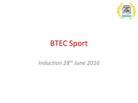 BTEC Sport Induction 28 th June 2016. Outline of the course Foundation Diploma 7 Units covered: 1.Anatomy & Physiology 2.Fitness Training and Programming.