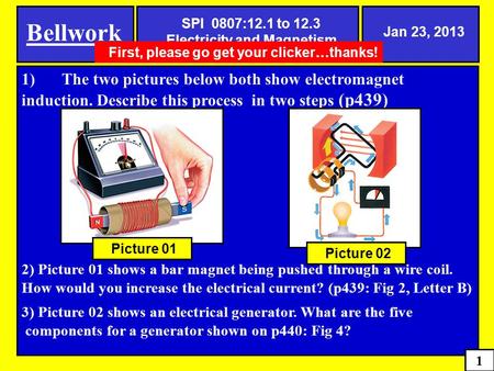Bellwork Jan 23, 2013 1 SPI 0807:12.1 to 12.3 Electricity and Magnetism 1)The two pictures below both show electromagnet induction. Describe this process.