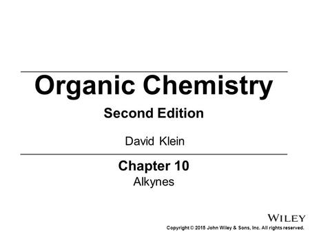Copyright © 2015 John Wiley & Sons, Inc. All rights reserved. Chapter 10 Alkynes Organic Chemistry Second Edition David Klein.