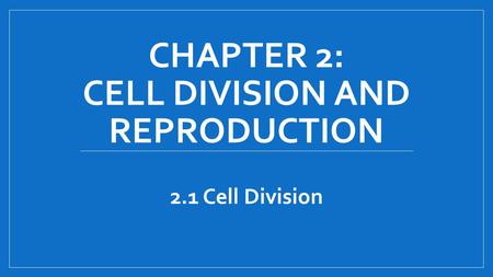 CHAPTER 2: CELL DIVISION AND REPRODUCTION 2.1 Cell Division.