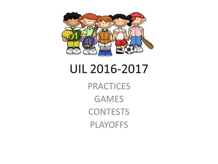 UIL 2016-2017 PRACTICES GAMES CONTESTS PLAYOFFS. PRACTICES UIL Constitution and Contest Rules: Section 5: Definitions (b) Calendar week means 12:01 a.m.