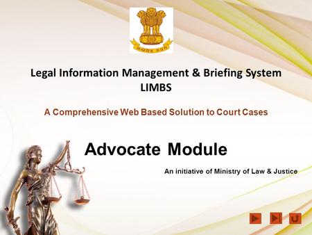 Legal Information Management & Briefing System LIMBS A Comprehensive Web Based Solution to Court Cases Advocate Module An initiative of Ministry of Law.