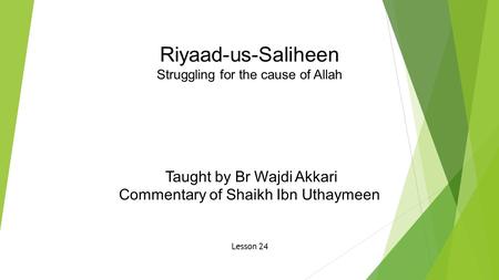 Riyaad-us-Saliheen Struggling for the cause of Allah Taught by Br Wajdi Akkari Commentary of Shaikh Ibn Uthaymeen Lesson 24.