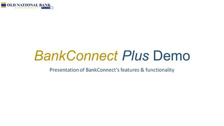 BankConnect Plus Demo Presentation of BankConnect’s features & functionality.