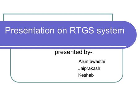 Presentation on RTGS system presented by- Arun awasthi Jaiprakash Keshab.