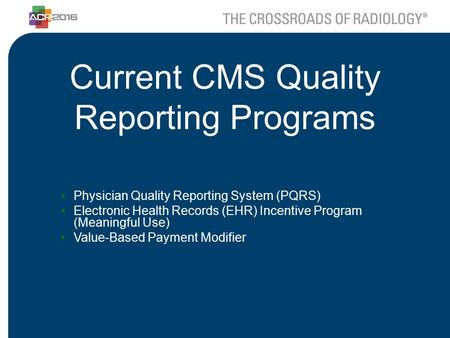 Current CMS Quality Reporting Programs Physician Quality Reporting System (PQRS) Electronic Health Records (EHR) Incentive Program (Meaningful Use) Value-Based.