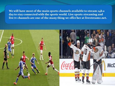 We will have most of the main sports channels available to stream 24h a day to stay connected with the sports world. Live sports streaming and live tv.
