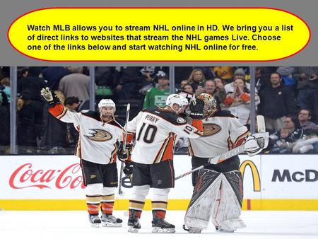Watch MLB allows you to stream NHL online in HD. We bring you a list of direct links to websites that stream the NHL games Live. Choose one of the links.