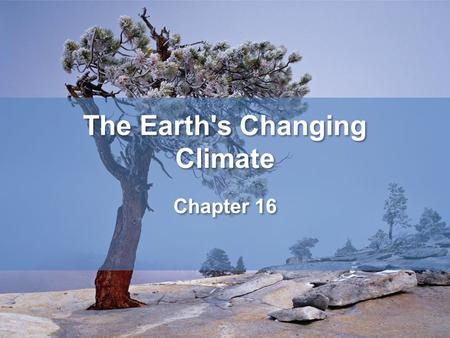 The Earth's Changing Climate Chapter 16. Climate of the earth has always changed over time. Currently evidence shows that the earth is warming, this can.