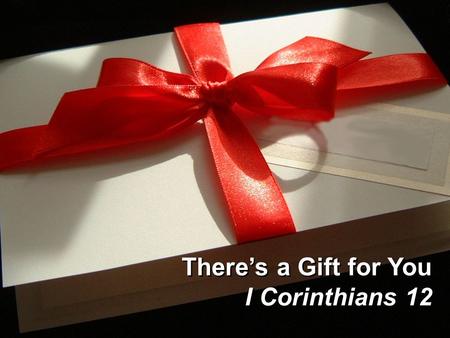 There’s a Gift for You I Corinthians 12 There’s a Gift for You I Corinthians 12.