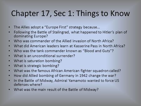 Chapter 17, Sec 1: Things to Know The Allies adopt a “Europe First” strategy because… Following the Battle of Stalingrad, what happened to Hitler’s plan.