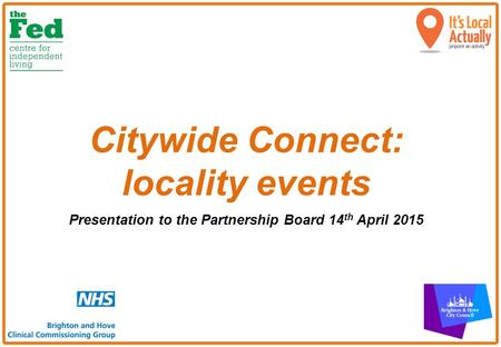 Citywide Connect: locality events Presentation to the Partnership Board 14 th April 2015.