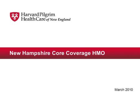 New Hampshire Core Coverage HMO March 2010. © 2009 Harvard Pilgrim Health Care2 New Hampshire Core Coverage  2 Core Coverage HMO Plans –$1,500 –$2,500.