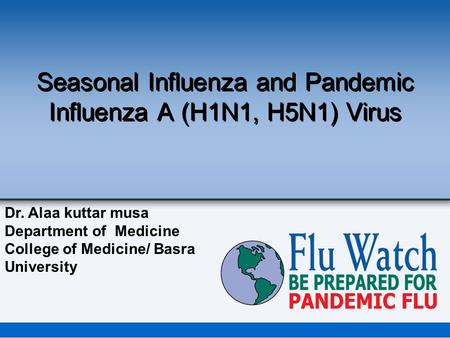 Seasonal Influenza and Pandemic Influenza A (H1N1, H5N1) Virus Dr. Alaa kuttar musa Department of Medicine College of Medicine/ Basra University.