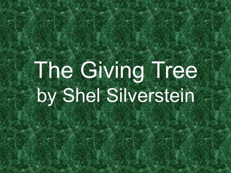 The Giving Tree by Shel Silverstein. Once there was a tree and she loved little boy. And every day the boy would come & he would gather her leaves and.