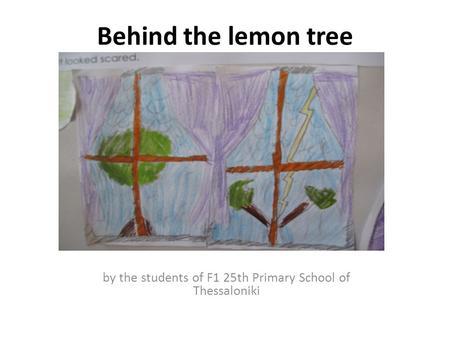 Behind the lemon tree by the students of F1 25th Primary School of Thessaloniki.