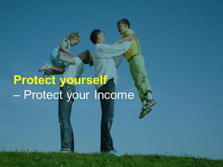 Protect yourself – Protect your Income. What would happen if you couldn’t work and earn an income? Do you have any financial arrangements in place if.