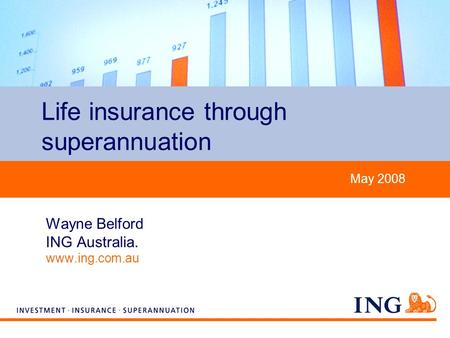 Do not put content on the brand signature area May 2008 Life insurance through superannuation Wayne Belford ING Australia.