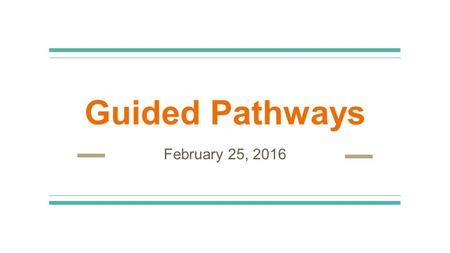 Guided Pathways February 25, 2016. What Are We Trying to Fix? At Butte College only 43.1% of degree, certificate, and/or transfer-seeking students complete.