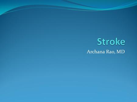 Archana Rao, MD. What is it?? Stroke occurs when there is inadequate blood flow to a part of the brain Or a hemorrhage that occurs into the brain Both.