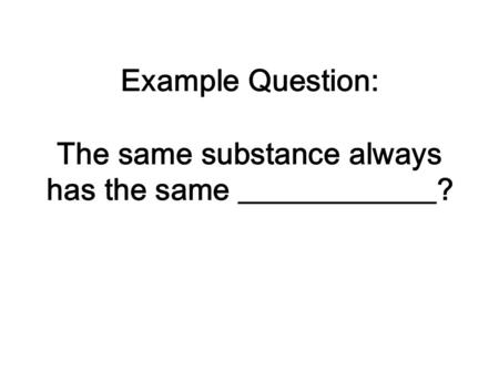 Example Question: The same substance always has the same _____________?