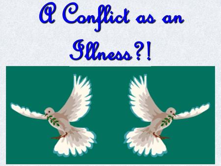 A Conflict as an Illness?!. We consider any conflict as illness. This illness is peculiar both to people and social organisms: it arises inside groups.