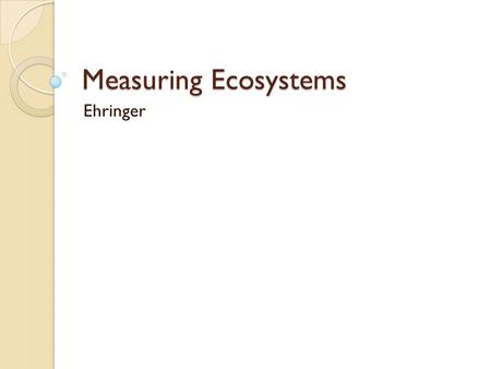 Measuring Ecosystems Ehringer. Worldwide productivity The best current estimate of global net primary productivity is 90 to 120 * 1,000,000,000 tons dry.