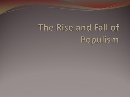 What is populism? A movement to increase farmers’ (common people’s) political power and to work for legislation in their interest.