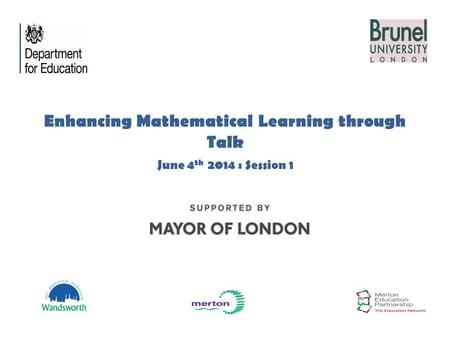 Enhancing Mathematical Learning through Talk June 4 th 2014 : Session 1.