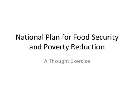 National Plan for Food Security and Poverty Reduction A Thought Exercise.